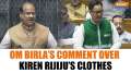 Parliament Winter Session: Om Birla's comment over Kiren Rijiju's clothes leaves LS MPs in splits