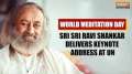 World Meditation Day: Spiritual leader Sri Sri Ravi Shankar delivers keynote address at UN