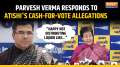 Delhi Elections 2025: Parvesh Verma denies Atishi's cash-for-vote allegations