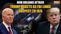 Donald Trump reacts to New Orleans attack as FBI investigates ISIS links of the suspect