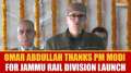 Omar Abdullah thanks PM Modi for meeting his long-pending demand of Jammu rail division