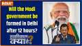 Haqiqat Kya Hai: A new inning is about to begin in Delhi after 12 hours?
