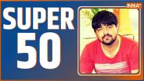 Super 50: Watch Top 50 News of The Day