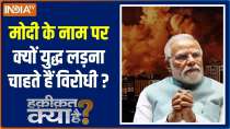 Haqiqat kya Hai : Anti-Modi leaders want India to be active in the war?