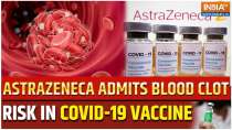 AstraZeneca admits Covishield vaccine could cause 'rare' blood clots in body, sparks concern