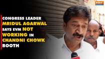 Delhi LS Polls: Congress leader Mridul Agarwal alleges EVMs not working in Delhi