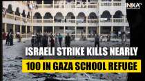 Israel-Hamas War: Israeli warplanes target Gaza school, killing over 100 refuge