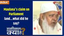 Haqiqat Kya Hai: Maulana's claim on Parliament land...what did he say?