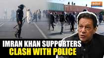 Pakistan: Imran Khan Supporters clash with Police; defy security forces to march to Capital