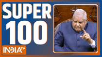 Super 100: Opposition gave notice of no-confidence motion to remove Chairman Jagdeep Dhankhar...