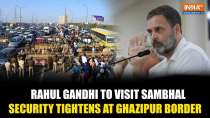 Sambhal Violence: Security tightens at Ghazipur border ahead of LoP Rahul Gandhi's visit to Sambhal