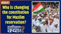 Haqiqat Kya Hai : Who is changing the constitution for Muslim reservation?
