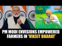 PM Modi Speaks About His Vision For Farmers, Says Every Farmer Must Be Empowered For 'Viksit Bharat'