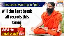 Yoga 07 April 2025 : Heatwave warning in April itself... Will the heat break all records this time?