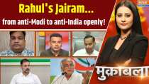 Muqabla: Rahul's Jairam...from anti-Modi to anti-India openly!