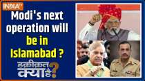 Haqiqat Kya Hai : Modi's next operation will be in Islamabad ?