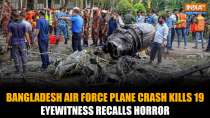 Bangladesh Air Force Plane Crash Claims 19 Lives; Eyewitness Describes Horror