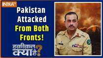 Haqiqat Kya Hai: Pakistan Under Attack From Both Fronts!
