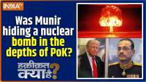 Haqiqat Kya Hai : Was Munir hiding a nuclear bomb in the depths of PoK?
