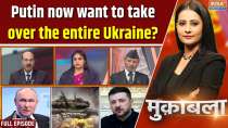 Muqabla : Putin now want to take over the entire Ukraine?