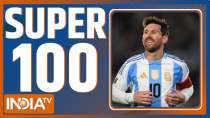 Super 100: Watch 100 big news from India and the world quickly