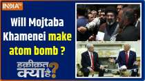 Haqiqat Kya Hai: Will Mojtaba Khamenei make atom bomb ?
