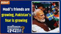 Haqiqat Kya Hai: Modi's Friends Are Growing, Pakistan's Fear Is Rising