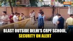 Delhi Bomb Blast: Security tightened in Delhi after blast reported outside CRPF school