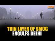 Delhi: Thin layer of smog engulfs National Capital as air quality continues to deteriorate