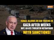 Israel Allows UN Aid Trucks In Gaza But Allies Call It Inadequate, Threaten Netanyahu With Sanctions