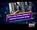 Here's why Selena Gomez is cautious on social media