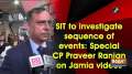 SIT to investigate sequence of events: Special CP Praveer Ranjan on Jamia videos