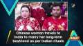 Chinese woman travels to India to marry her long-term boyfriend as per Indian rituals