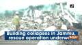 Building collapses in Jammu, rescue operation underway