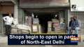 Shops begin to open in parts of North-East Delhi