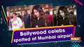 Bollywood celebs spotted at Mumbai airport