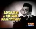 Adnan Sami opens up on how things have changed after becoming an Indian