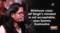 Nirbhaya case: AP Singh's mindset is not acceptable, says Seema Kushwaha