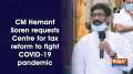 CM Hemant Soren requests Centre for tax reform to fight COVID-19 pandemic