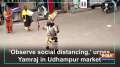 'Observe social distancing,' urges Yamraj in Udhampur market