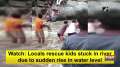 Watch: Locals rescue kids stuck in river due to sudden rise in water level