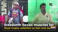Sreesanth flexes muscles for Ranji Trophy selection as ban end nears