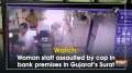 Watch: Woman staff assaulted by cop in bank premises in Gujarat's Surat