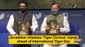 Javadekar releases 'Tiger Census' report ahead of International Tiger Day