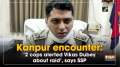 Kanpur encounter: '2 cops alerted Vikas Dubey about raid', says SSP