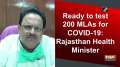 Ready to test 200 MLAs for COVID-19: Rajasthan Health Minister