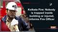 Kolkata Fire: Nobody is trapped inside building or injured, informs Fire Officer