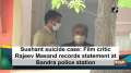 Sushant suicide case: Film critic Rajeev Masand records statement at Bandra police station