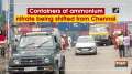 Containers of ammonium nitrate being shifted from Chennai