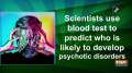 Scientists use blood test to predict who is likely to develop psychotic disorders